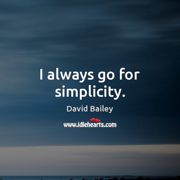 I always go for simplicity. David Bailey Picture Quote