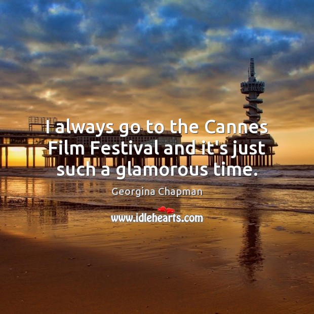 I always go to the Cannes Film Festival and it’s just such a glamorous time. Image