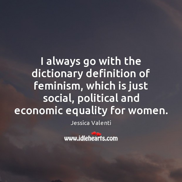 I always go with the dictionary definition of feminism, which is just Image