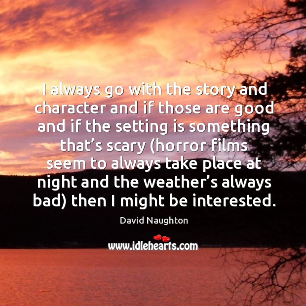 I always go with the story and character and if those are good David Naughton Picture Quote