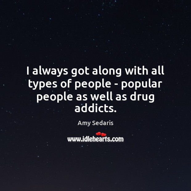 I always got along with all types of people – popular people as well as drug addicts. Image