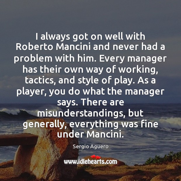 I always got on well with Roberto Mancini and never had a Sergio Aguero Picture Quote