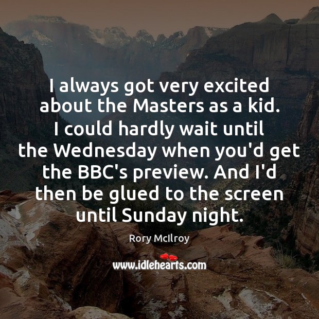 I always got very excited about the Masters as a kid. I Rory McIlroy Picture Quote