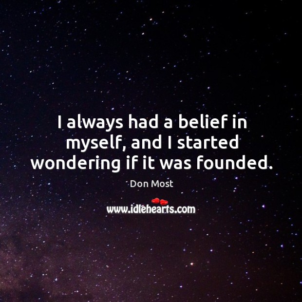 I always had a belief in myself, and I started wondering if it was founded. Don Most Picture Quote