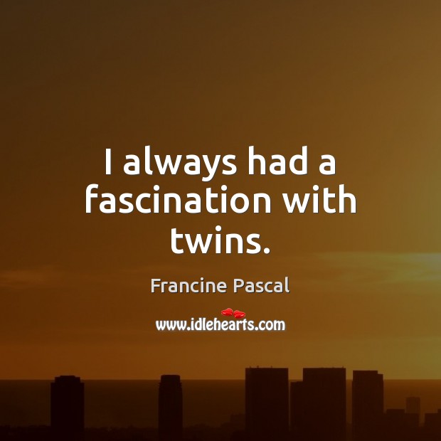I always had a fascination with twins. Francine Pascal Picture Quote