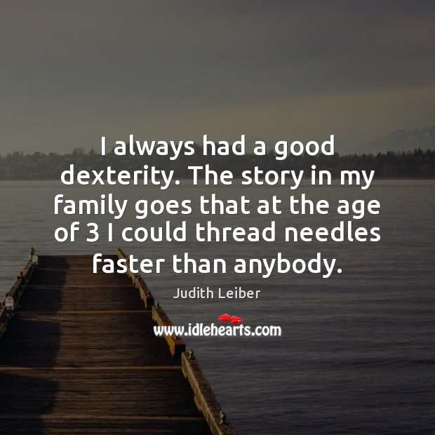 I always had a good dexterity. The story in my family goes Judith Leiber Picture Quote