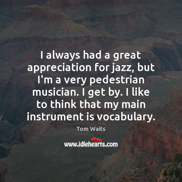I always had a great appreciation for jazz, but I’m a very Tom Waits Picture Quote