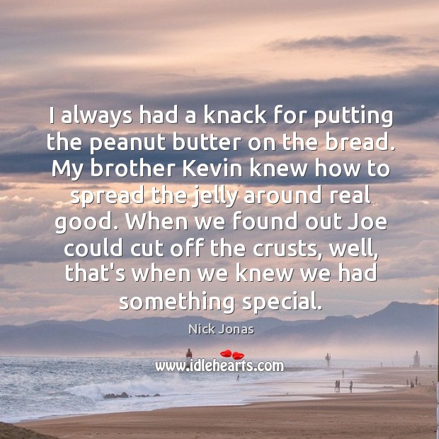 I always had a knack for putting the peanut butter on the Nick Jonas Picture Quote
