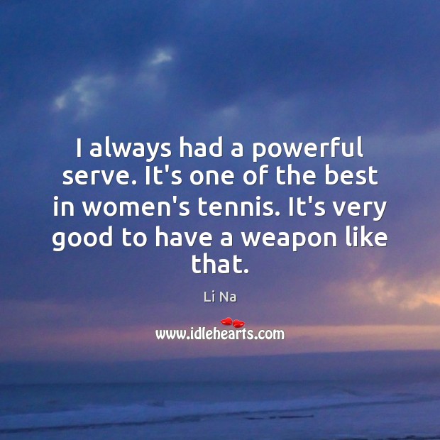 I always had a powerful serve. It’s one of the best in Li Na Picture Quote