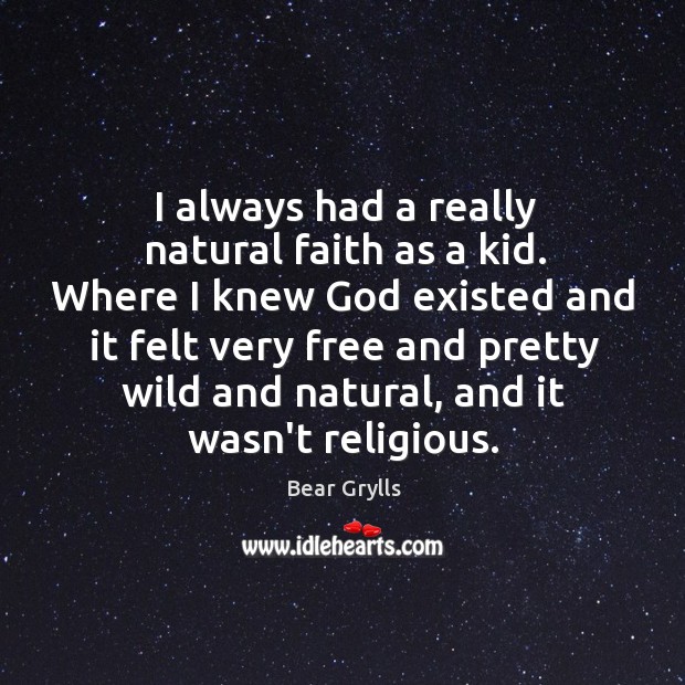 I always had a really natural faith as a kid. Where I Bear Grylls Picture Quote