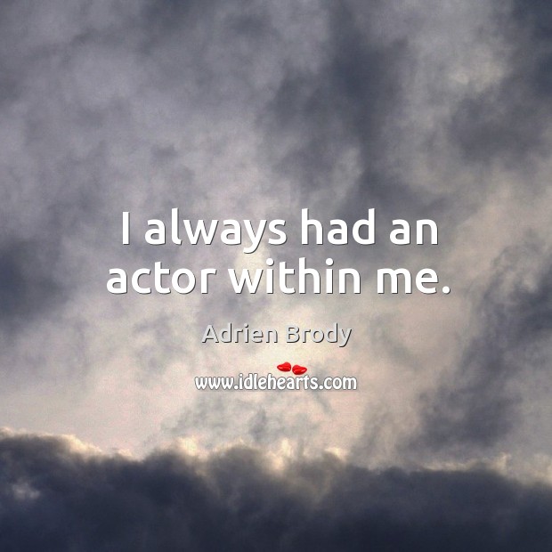 I always had an actor within me. Adrien Brody Picture Quote