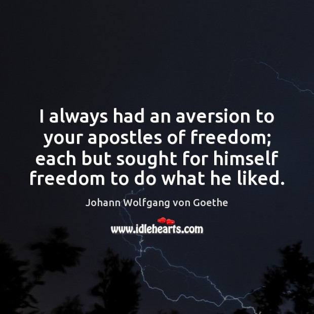 I always had an aversion to your apostles of freedom; each but Image