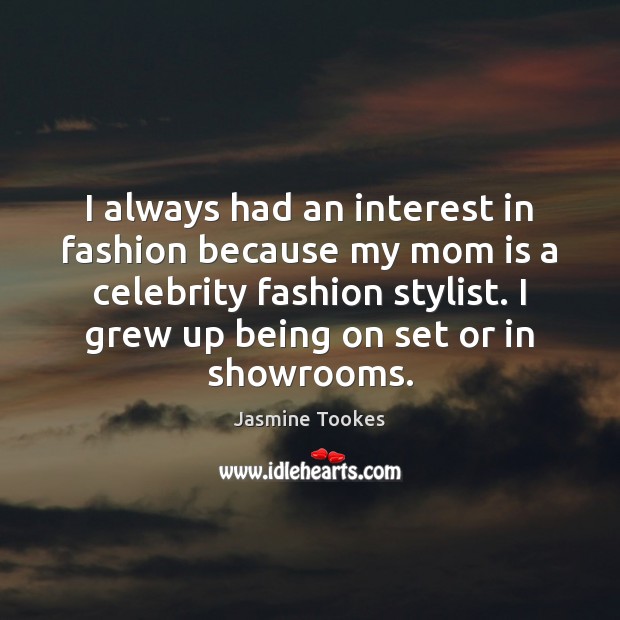 I always had an interest in fashion because my mom is a Mom Quotes Image