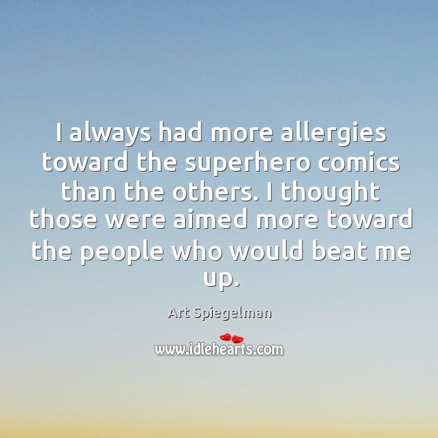 I always had more allergies toward the superhero comics than the others. Art Spiegelman Picture Quote