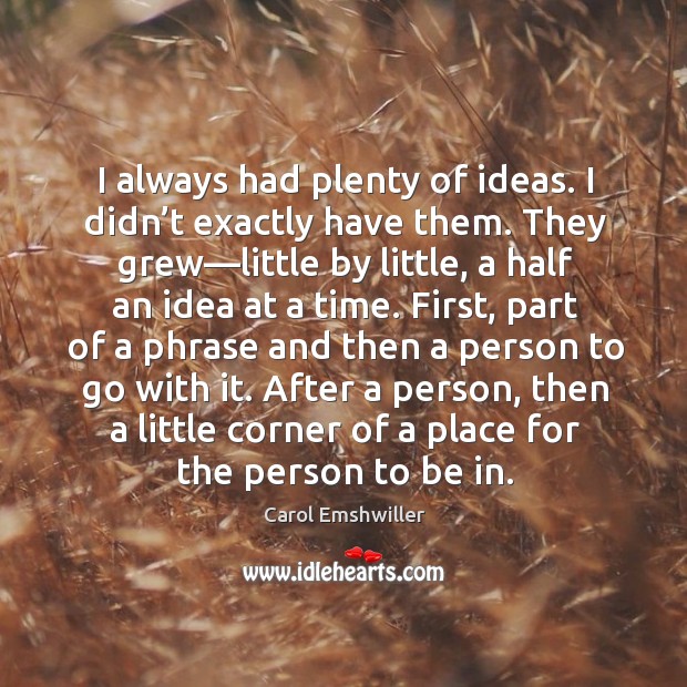 I always had plenty of ideas. I didn’t exactly have them. Carol Emshwiller Picture Quote