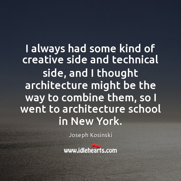 I always had some kind of creative side and technical side, and Joseph Kosinski Picture Quote