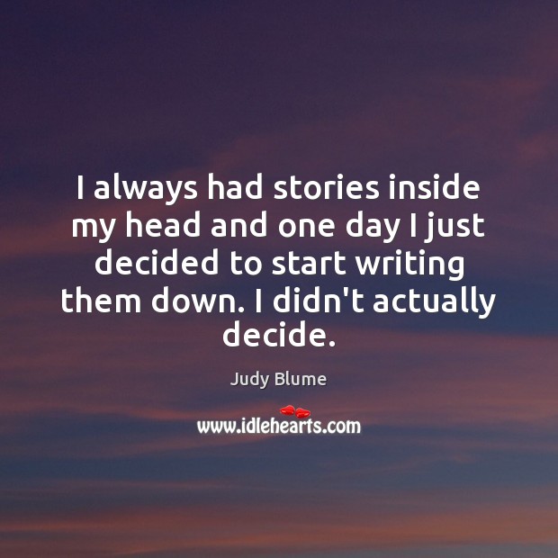 I always had stories inside my head and one day I just Judy Blume Picture Quote