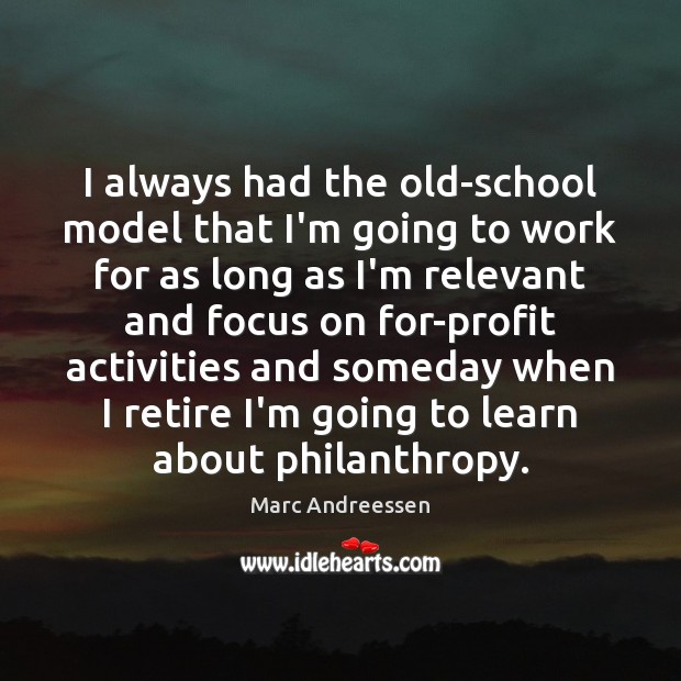 I always had the old-school model that I’m going to work for Marc Andreessen Picture Quote
