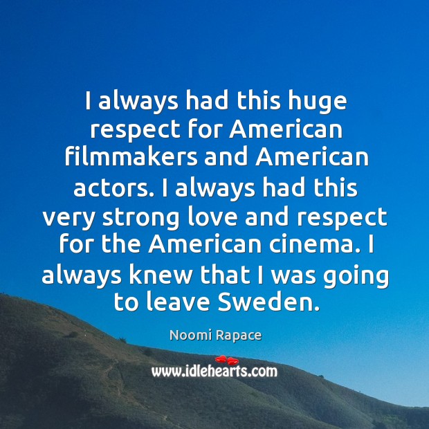 I always had this huge respect for American filmmakers and American actors. Noomi Rapace Picture Quote