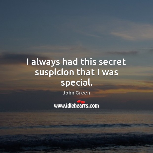 I always had this secret suspicion that I was special. Image