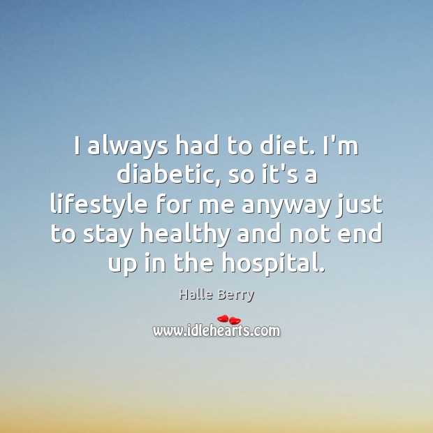 I always had to diet. I’m diabetic, so it’s a lifestyle for Image