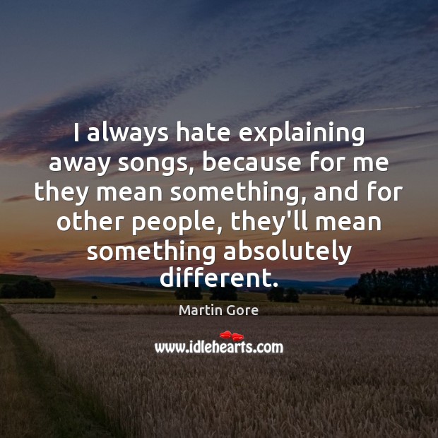 I always hate explaining away songs, because for me they mean something, Martin Gore Picture Quote