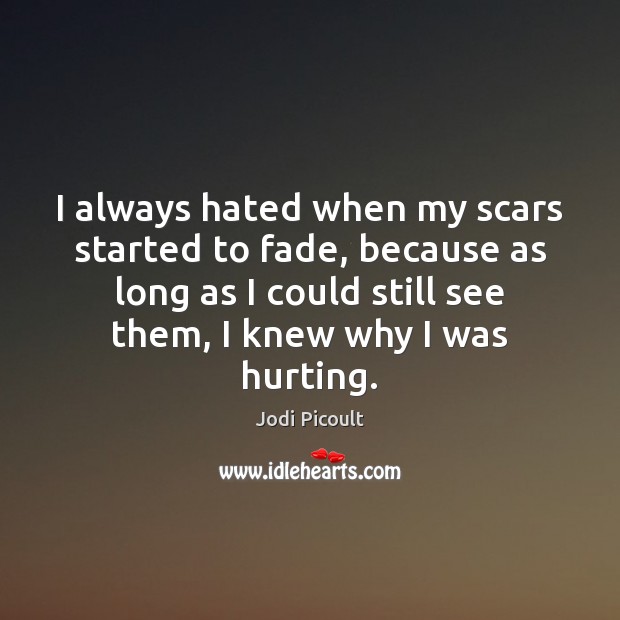 I always hated when my scars started to fade, because as long Image