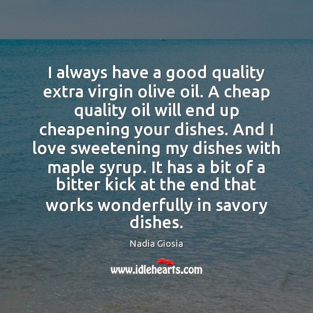 I always have a good quality extra virgin olive oil. A cheap Nadia Giosia Picture Quote