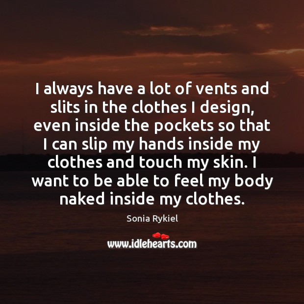 I always have a lot of vents and slits in the clothes Sonia Rykiel Picture Quote