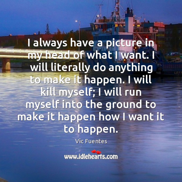 I always have a picture in my head of what I want. Vic Fuentes Picture Quote