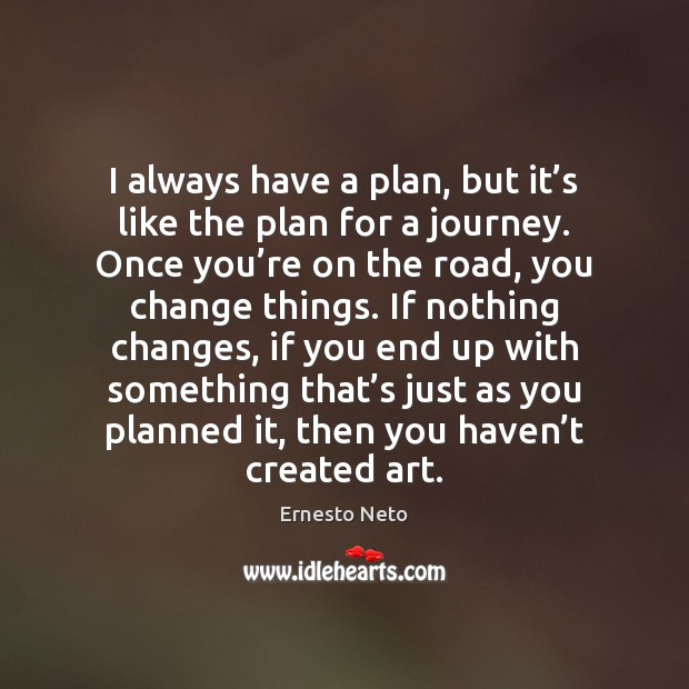I always have a plan, but it’s like the plan for Ernesto Neto Picture Quote