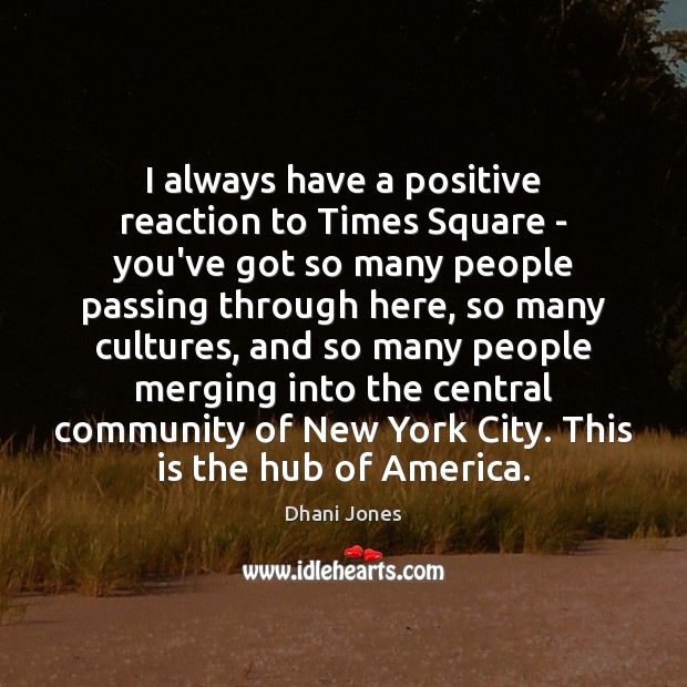 I always have a positive reaction to Times Square – you’ve got Dhani Jones Picture Quote