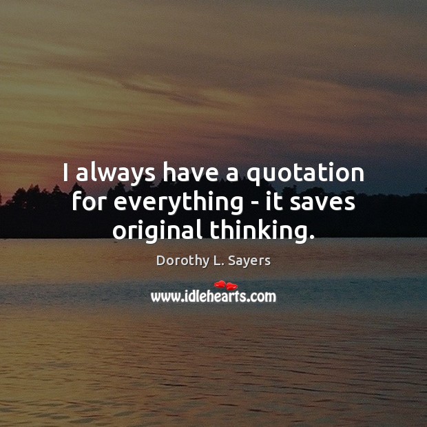 I always have a quotation for everything – it saves original thinking. Image