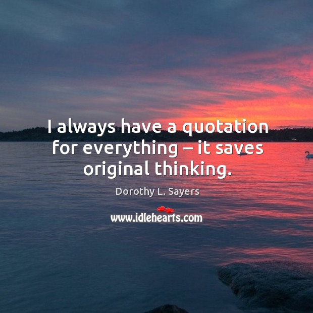 I always have a quotation for everything – it saves original thinking. Image