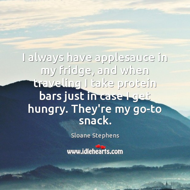 I always have applesauce in my fridge, and when traveling I take Sloane Stephens Picture Quote