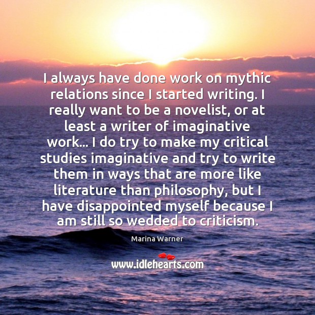 I always have done work on mythic relations since I started writing. Marina Warner Picture Quote
