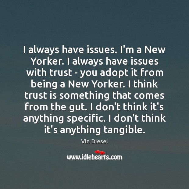 I always have issues. I’m a New Yorker. I always have issues Vin Diesel Picture Quote