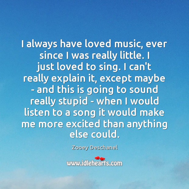 I always have loved music, ever since I was really little. I Zooey Deschanel Picture Quote