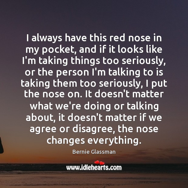 I always have this red nose in my pocket, and if it Bernie Glassman Picture Quote