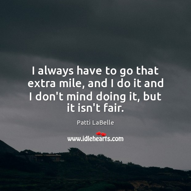 I always have to go that extra mile, and I do it Patti LaBelle Picture Quote