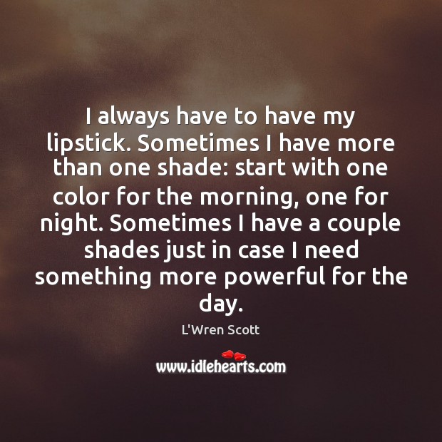 I always have to have my lipstick. Sometimes I have more than Image