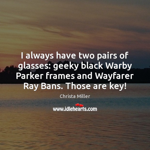 I always have two pairs of glasses: geeky black Warby Parker frames Christa Miller Picture Quote