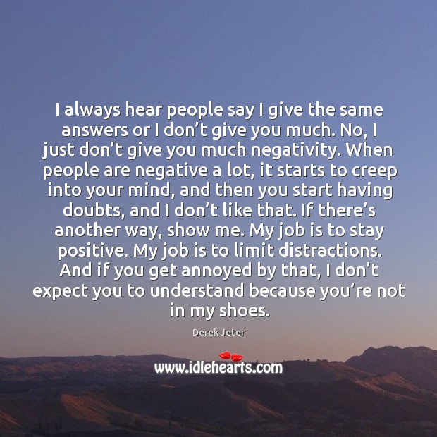 I always hear people say I give the same answers or I Stay Positive Quotes Image
