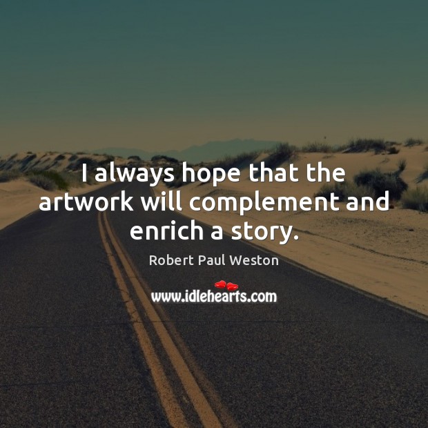 I always hope that the artwork will complement and enrich a story. Robert Paul Weston Picture Quote
