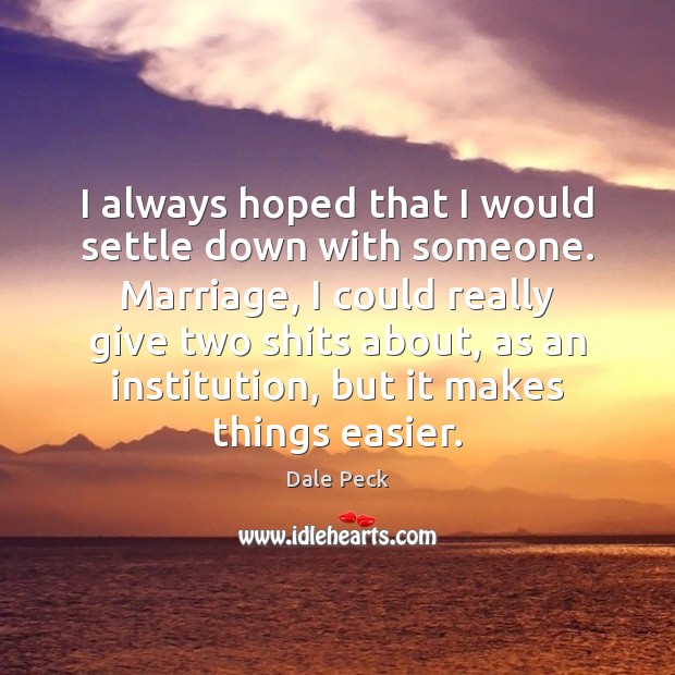 I always hoped that I would settle down with someone. Marriage, I Dale Peck Picture Quote