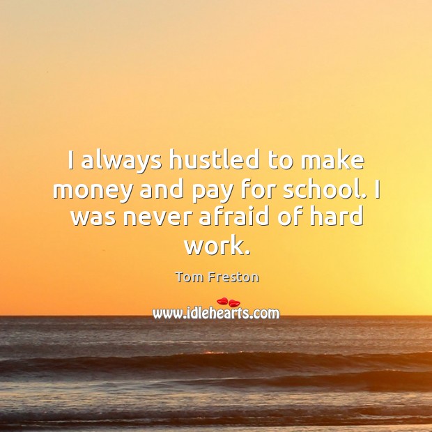 I always hustled to make money and pay for school. I was never afraid of hard work. Image