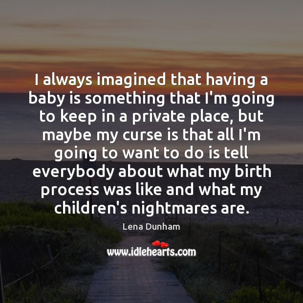 I always imagined that having a baby is something that I’m going Lena Dunham Picture Quote