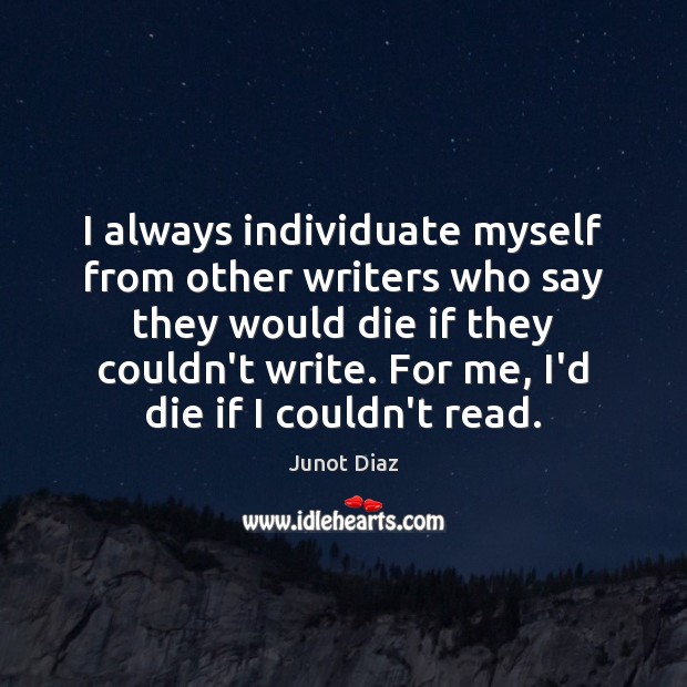 I always individuate myself from other writers who say they would die Image