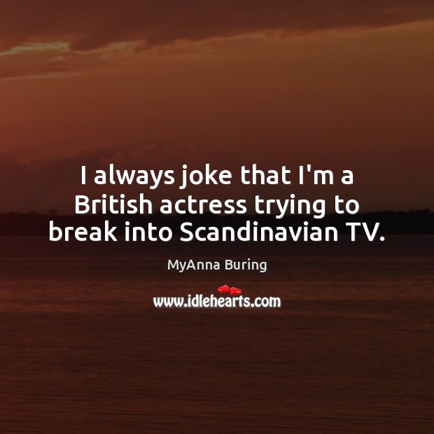 I always joke that I’m a British actress trying to break into Scandinavian TV. Image