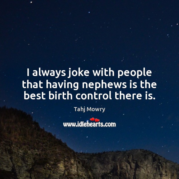 I always joke with people that having nephews is the best birth control there is. Tahj Mowry Picture Quote